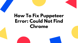 How To Fix Puppeteer Error: Could Not Find Chrome