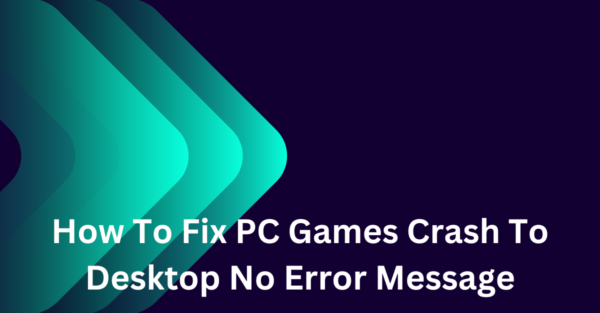 How To Fix PC Games Crash To Desktop No Error Message